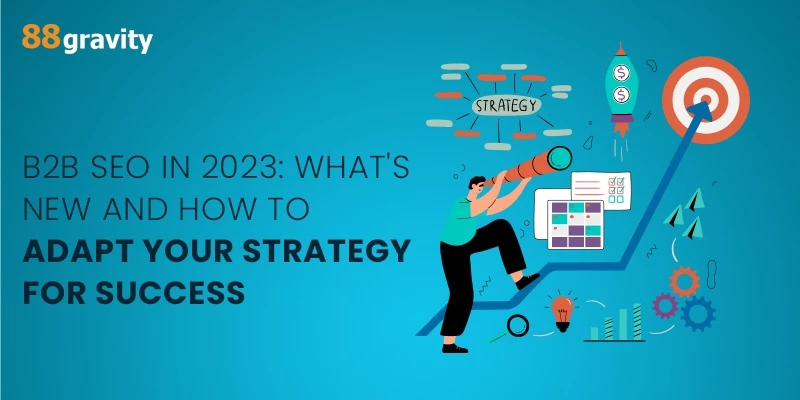 B2B SEO In 2023: What's New And How To Adapt Your Strategy For Success