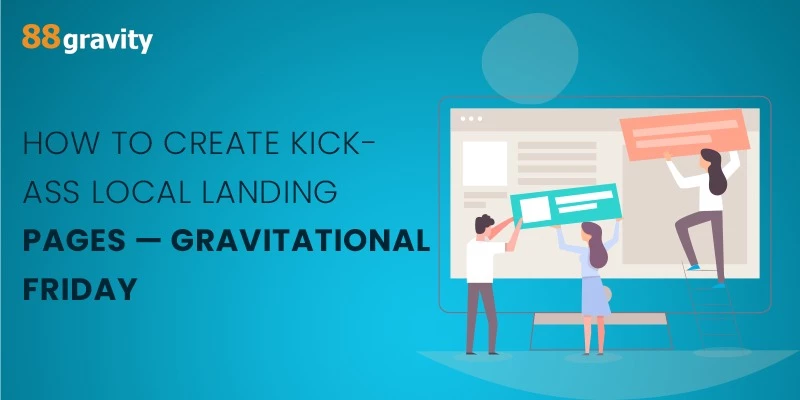 How To Create Kick-Ass Local Landing Pages - Gravitational Friday