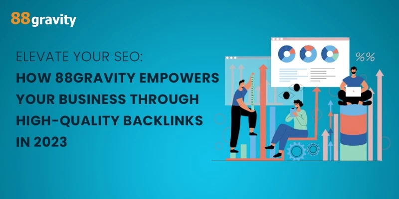 Elevate Your SEO: How 88Gravity Empowers Your Business Through High-Quality Backlinks In 2023