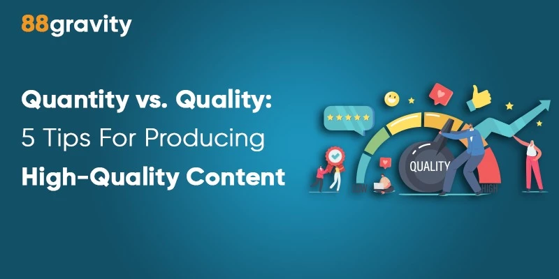 Quantity vs Quality: 5 Tips For Producing High-Quality Content